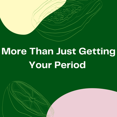 More Than Just Getting Your Period