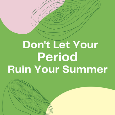 Don't Let Your Period Ruin Your Summer