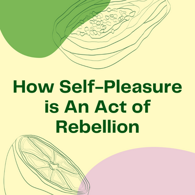 How Self-Pleasure is An Act of Rebellion