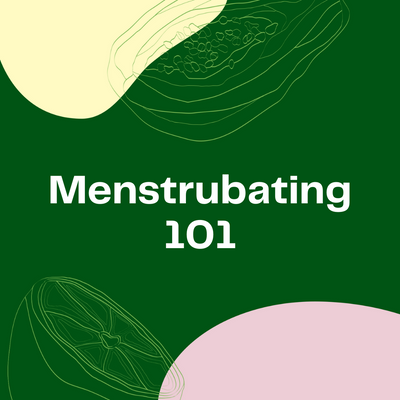 Menstrubating 101