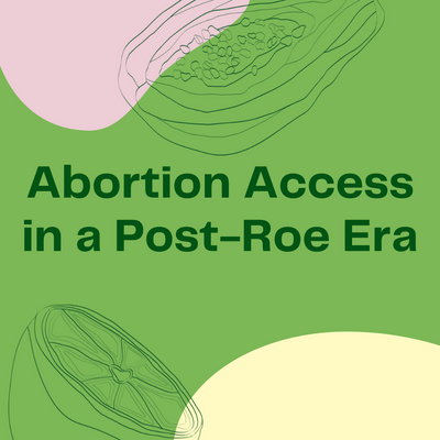 Abortion Access in a Post-Roe Era