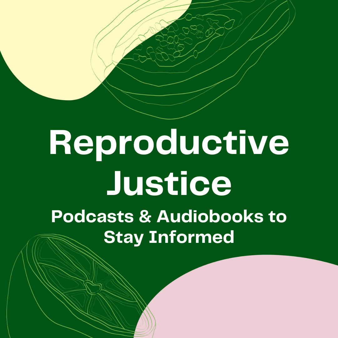 Reproductive Justice: Podcasts & Audiobooks to Get Informed
