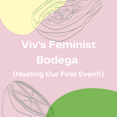Viv's Feminist Bodega: Hosting Our First Event!