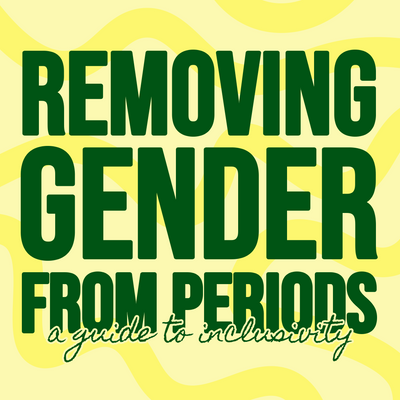 Removing Gender From Periods: A Guide to Inclusivity