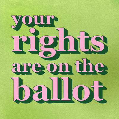 Your Rights Are On the Ballot: A Guide to Voting for Reproductive Justice