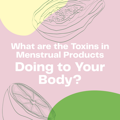 What are the Toxins in Menstrual Products Doing to Your Body?