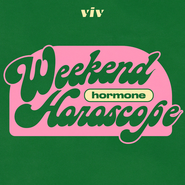 Weekend Hormone Horoscope viv for your v