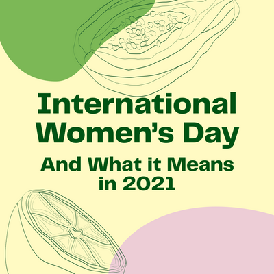 International Women's Day & What it Means in 2021
