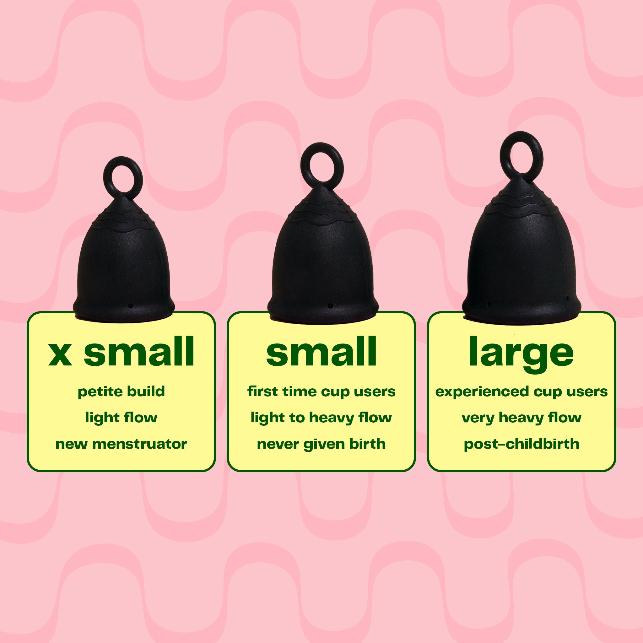 Viv Menstrual Cup | Menstrual Cup Size for everyone with a period | Find your Menstrual Cup Size. You can choose between three sizes: x small, which is petite build and is for you with a light flow and a new menstruator. Small is for first time cup users with a light to heavy flow and that has never given birth. The large cup is for experienced cup users with a very heavy flow and usually post-childbirth.